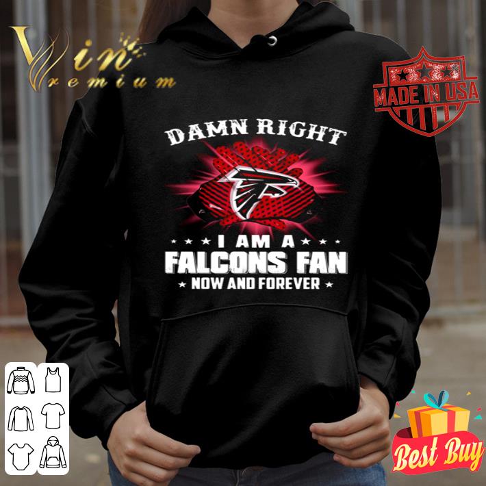 Atlanta Falcons Damn right I am a Falcons fan now and forever shirt