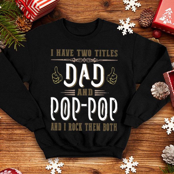 I Have Two Titles Dad And Pop Pop And I Rock Them Both Father's Day shirt