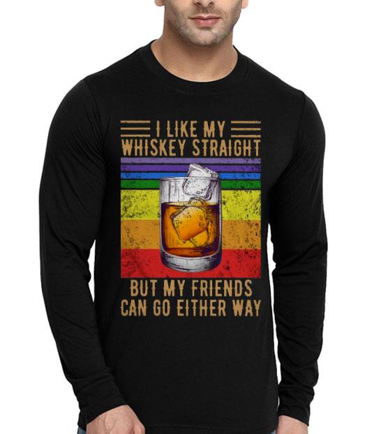 008aecda i like my whiskey straight but my friends can go either way vintage shirt 4 - I Like My Whiskey Straight But My Friends Can Go Either Way Vintage Shirt