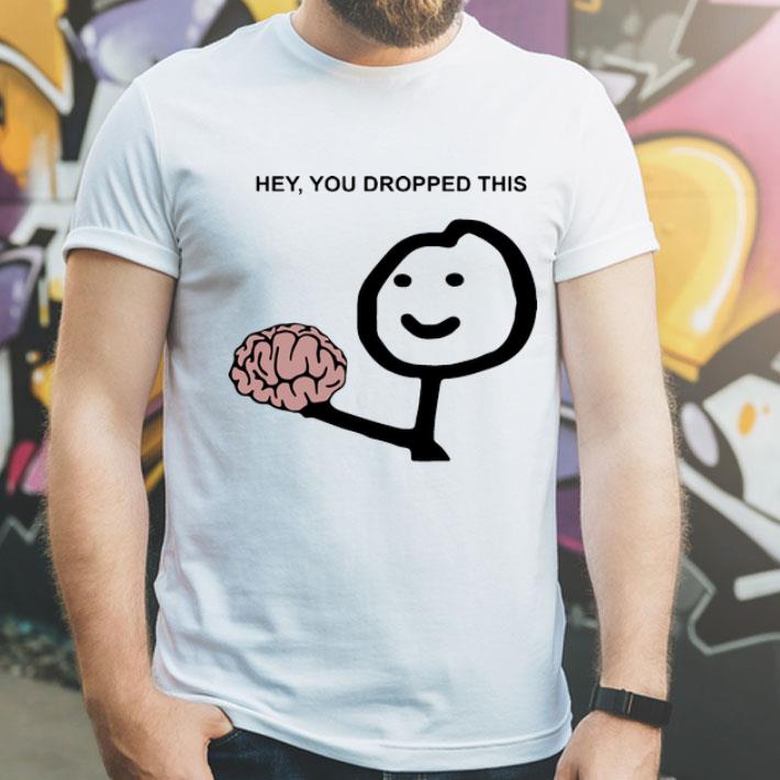 Hey You Dropped This Brain shirt 12 Hey You Dropped This Brain shirt