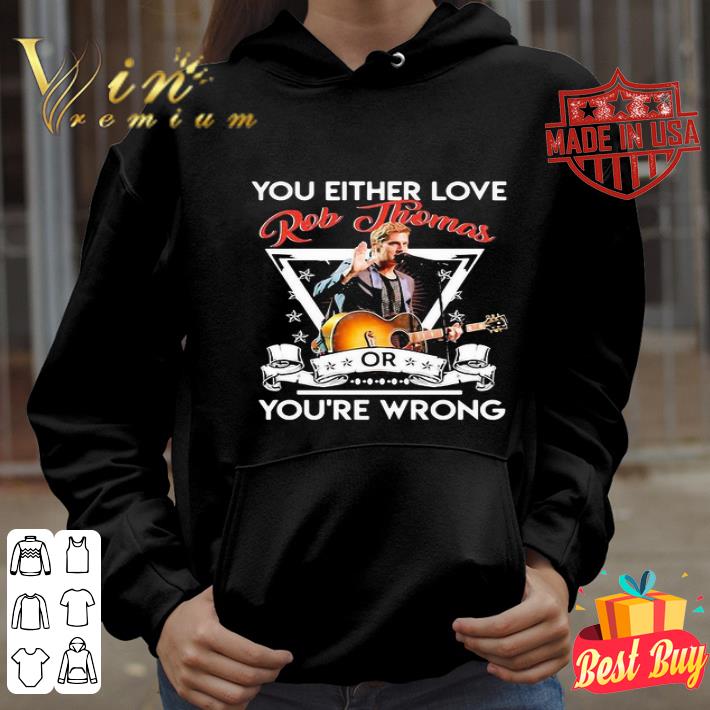 You Either Love Rob Thomas Or You’re Wrong shirt