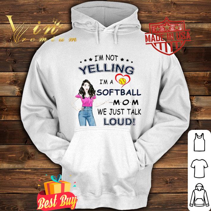I’m not yelling I’m a softball mom we just talk loud shirt