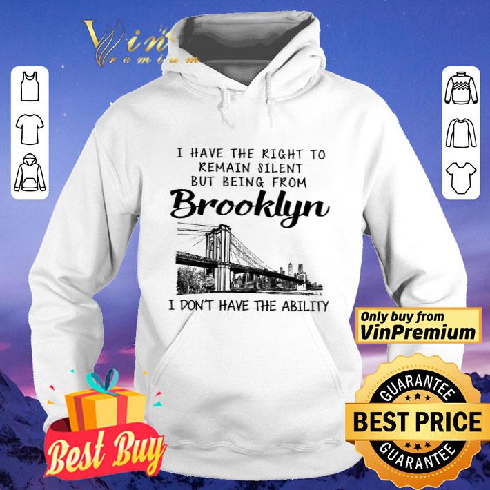 I Have The Right To Remain Silent From Brooklyn I Don't Have The Ability shirt