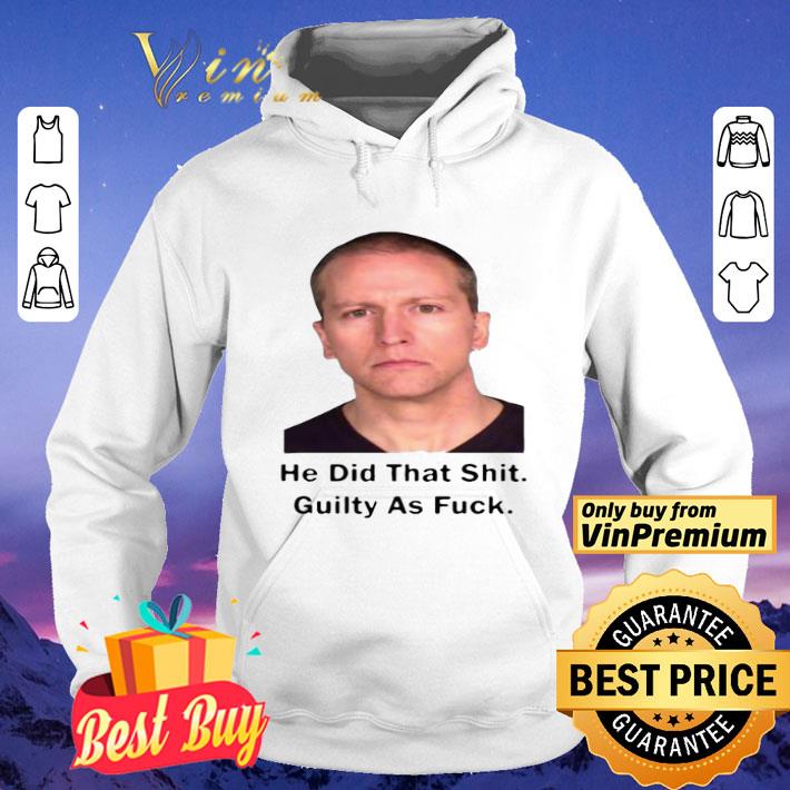 Derek Chauvin He Did That Shit Guilty As Fuck shirt