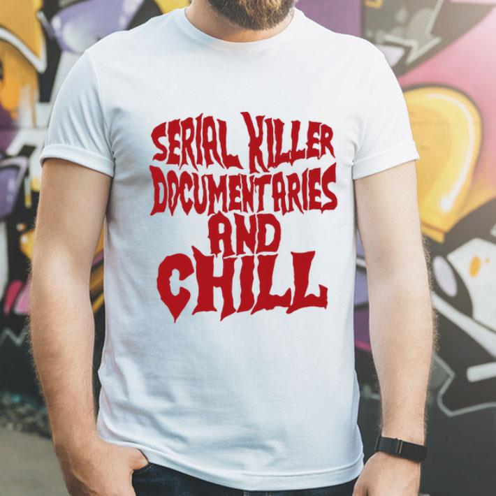 03bbc4f5 serial killer documentaries and chill shirt 4 - Serial Killer Documentaries And Chill shirt
