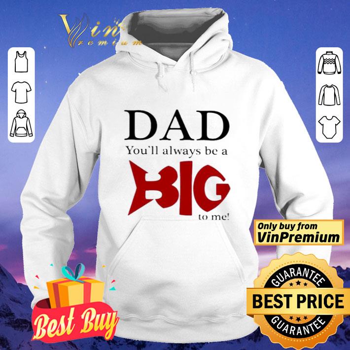 03be70eb dad you ll always be a big to me shirt 4 - Dad you’ll always be a big to me shirt