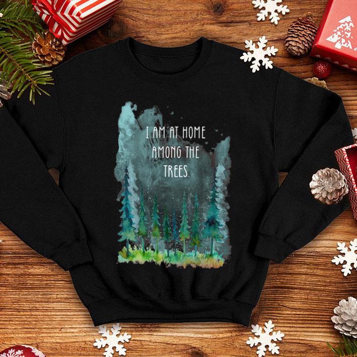 I Am At Home Among The Trees shirt