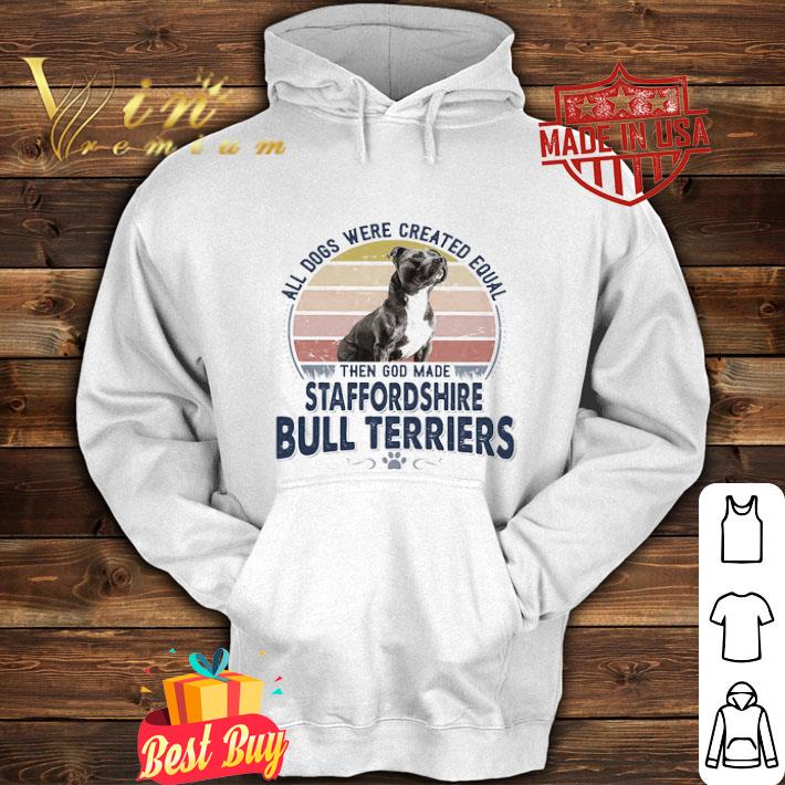 Vintage All Dogs Were Created Equal Then God Made Staffordshire Bull Terriers shirt
