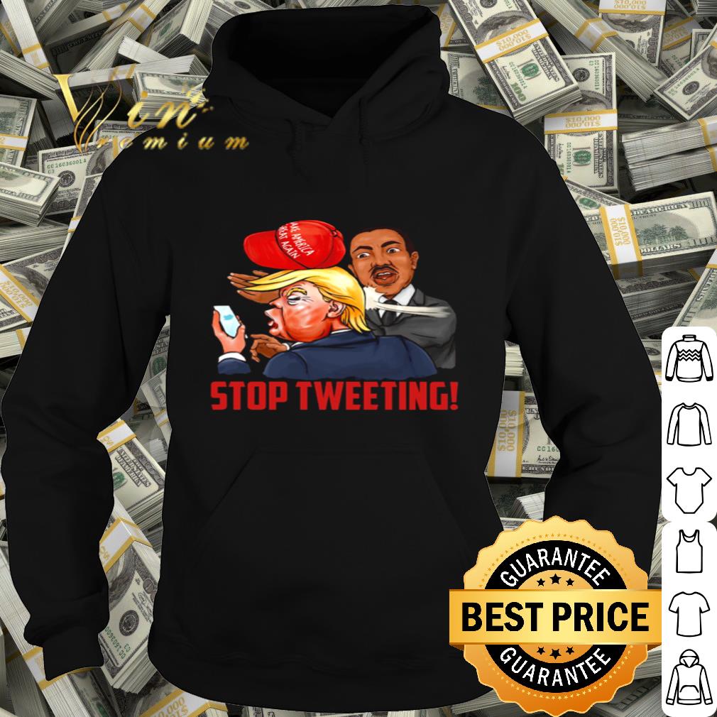 Martin Luther King Trump Stop Tweeting Make America Great Again shirt