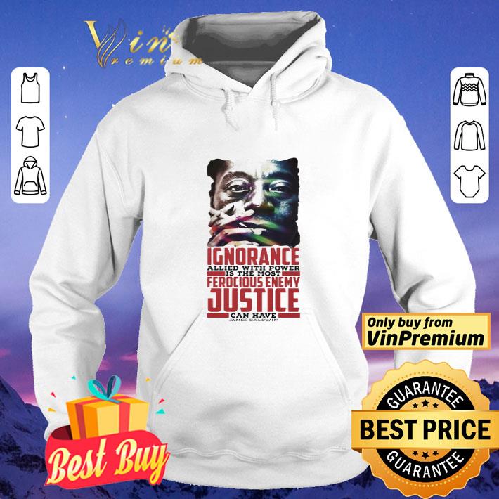 Justice James Baldwin Ignorance Allied With Power Black Lives Matter shirt
