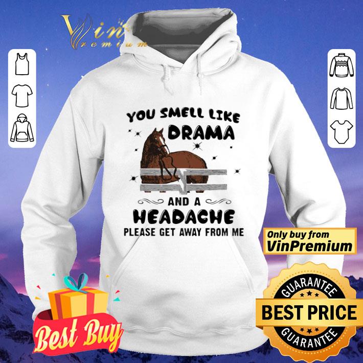 Horse you smell like drama and a headache please get away from me shirt