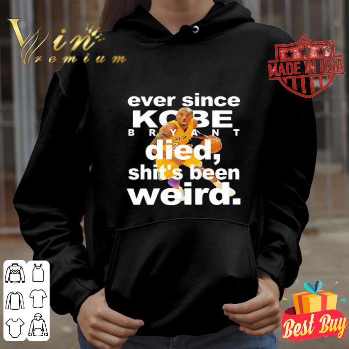 Ever Since Kobe Bryant Died Shit’s Been Weird Los Angeles Lakers shirt