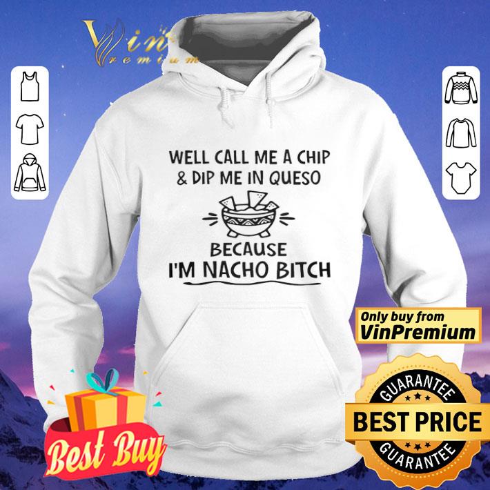 07fd2653 well call me a chip and dip me in queso because i m nacho bitch shirt 4 - Well call me a chip and dip me in queso because i’m nacho bitch shirt