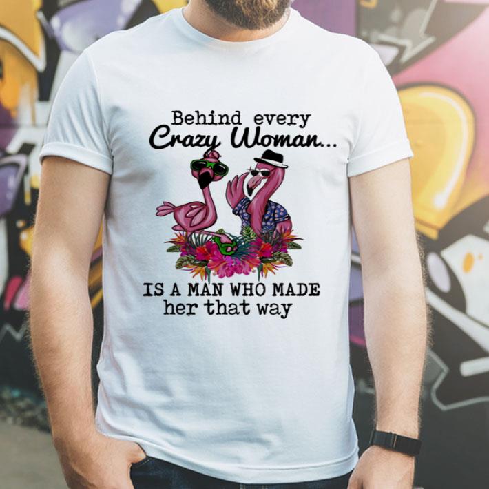 Flamingos Behind Every Crazy Woman Is A Man Who Made Her That Way shirt 1 Flamingos Behind Every Crazy Woman Is A Man Who Made Her That Way shirt