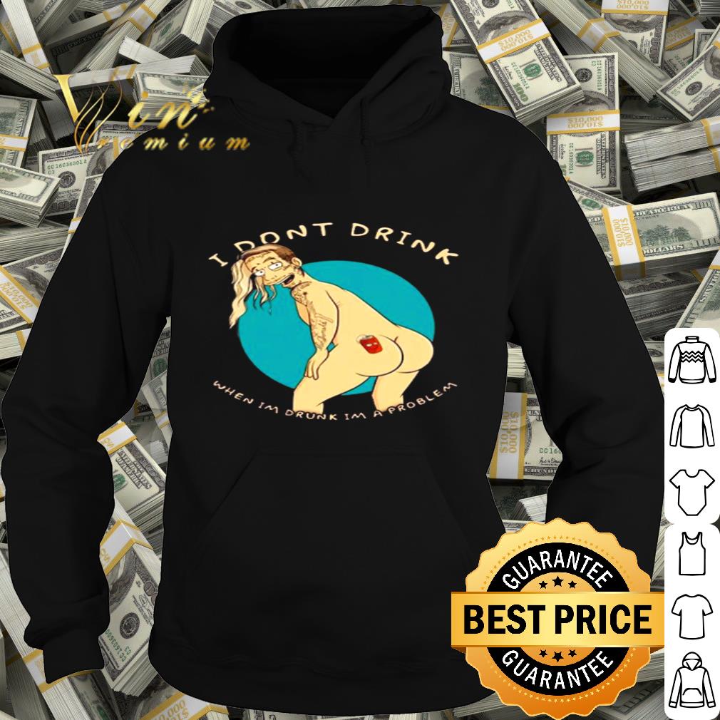 09e791c2 post malone i don t drink when i m drunk i m a problem shirt 4 - Post Malone I Don’t Drink When I’m Drunk I’m A Problem shirt