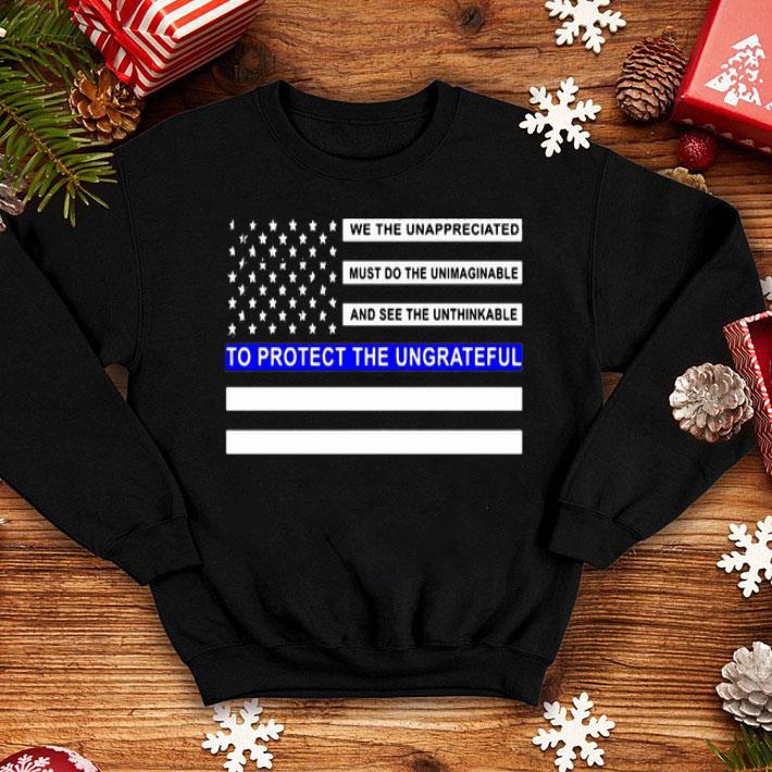 Do The Unimaginable To Protect The Ungrateful Blue Line Flag shirt 0a3cc0ce do the unimaginable to protect the ungrateful blue line flag shirt 4 - Do The Unimaginable To Protect The Ungrateful Blue Line Flag shirt