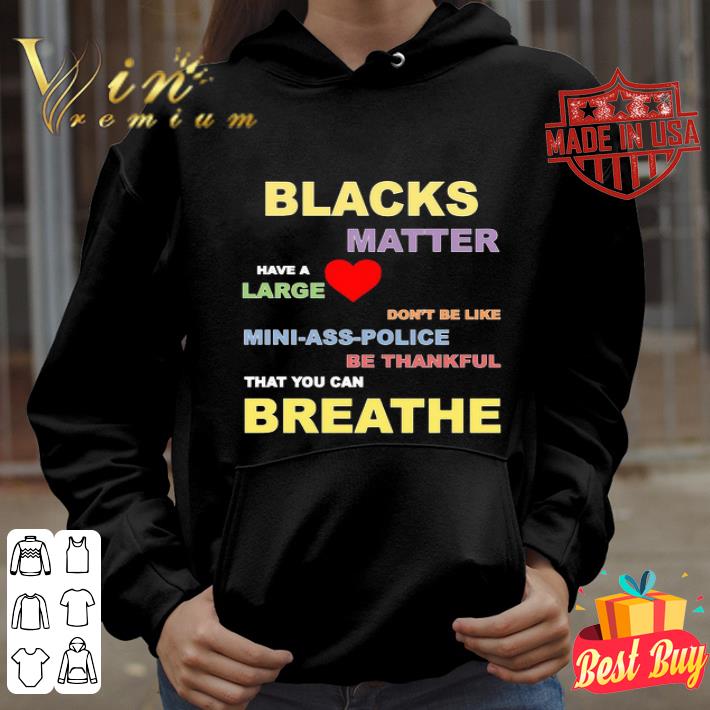 George Floyd Blacks Matter Have A Large Don’t Be Like Mini Ass Police shirt
