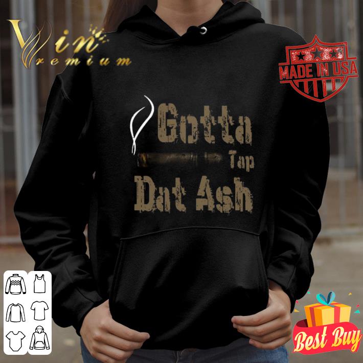 Cigar Gotta tap dat ash shirt