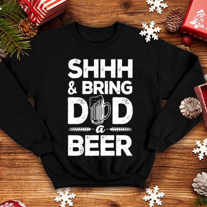 Shhh And Bring Dad A Beer Father's Day shirt