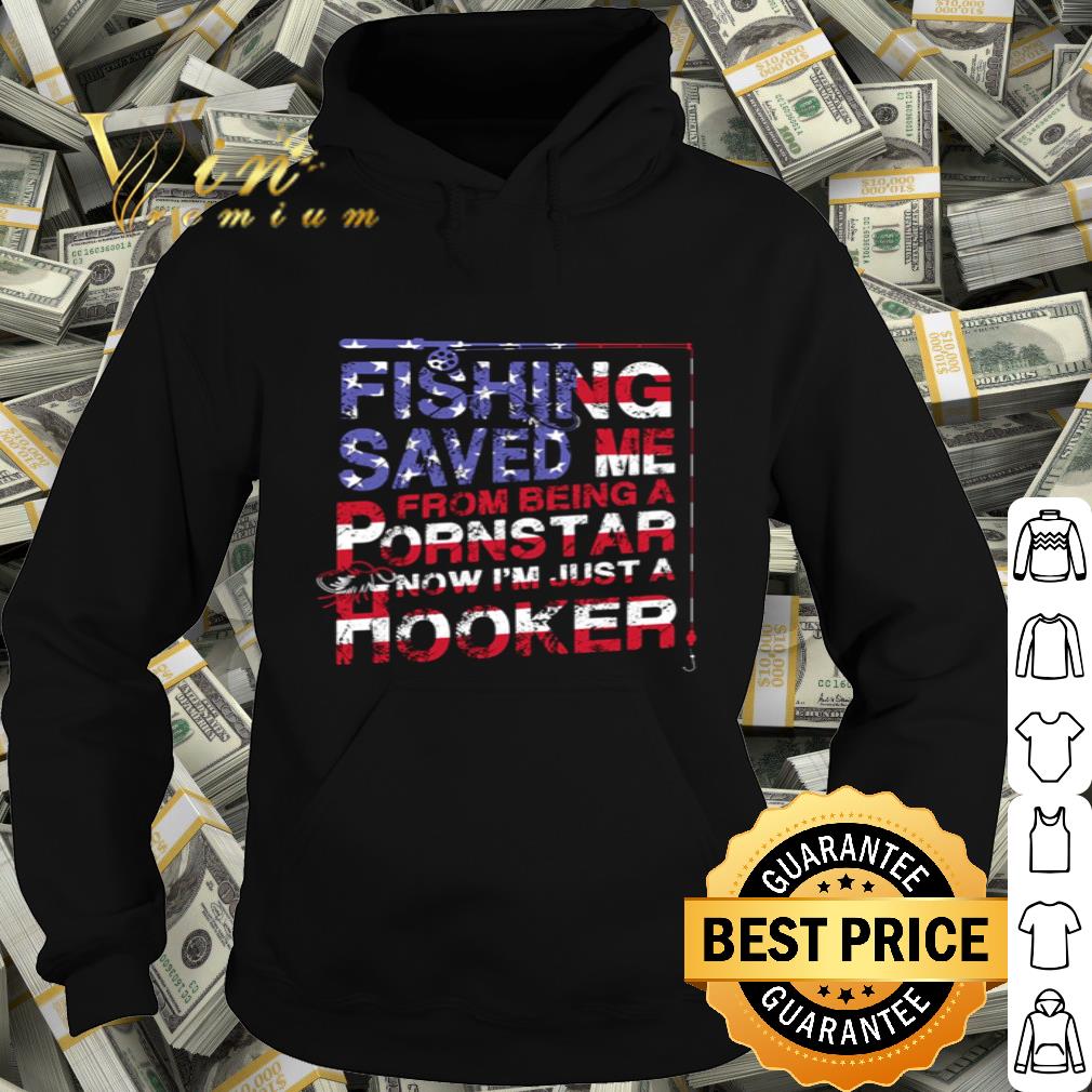Fishing saved me from being a ponstar now I’m just a hooker shirt