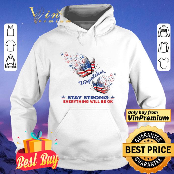 Butterfly American Flag 4th Of July Dispatcher Stay Strong Everything shirt