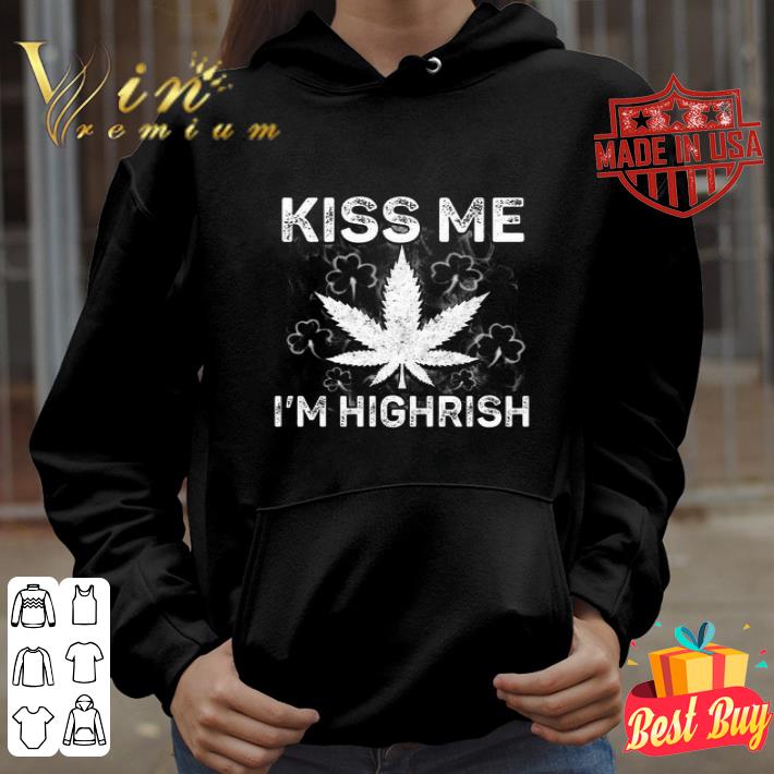 Weed Marijuana Kiss Me I’m Highrish shirt