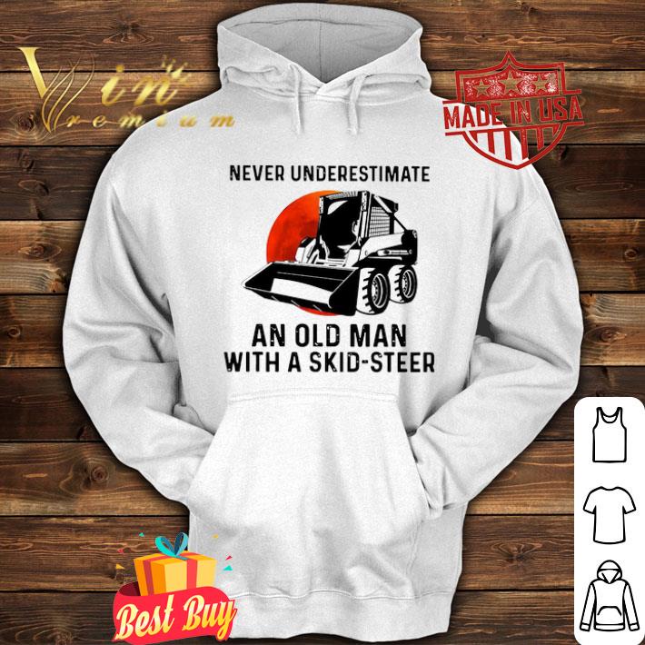 Never underestimate an old man with a skid-steer shirt