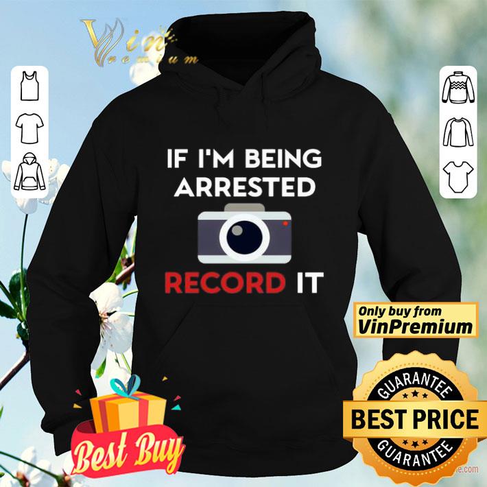 0f3f51c4 if i m being arrested record it shirt 4 - If I’m being arrested record it shirt