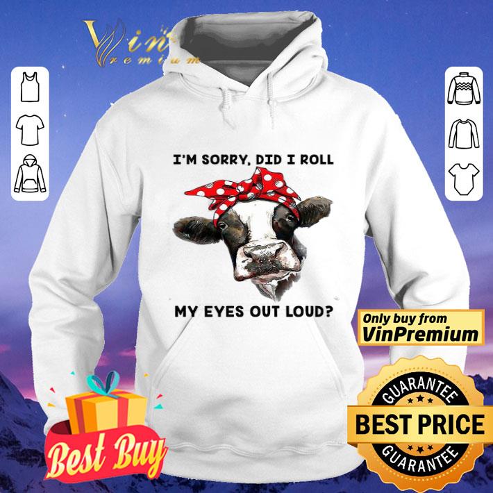 Cow I'm Sorry Did I Roll My Eyes Out Loud shirt