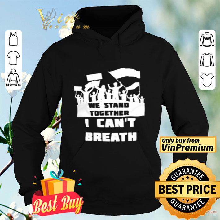 0fded4fd we stand together i can t breath shirt 4 - We Stand Together I Can’t Breath shirt