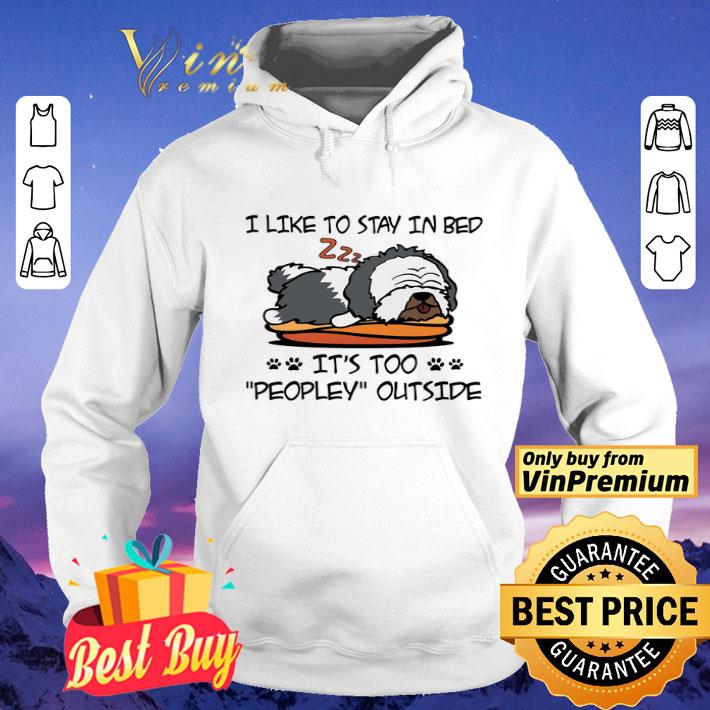 Old English Sheepdog Like To Stay In Bed It's Too Peopley Outside shirt