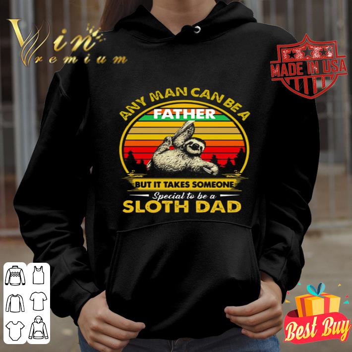 Any man can be a father but it takes someone special to be a sloth dad shirt