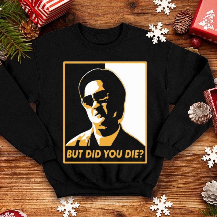 Mr Chow But Did You Die shirt