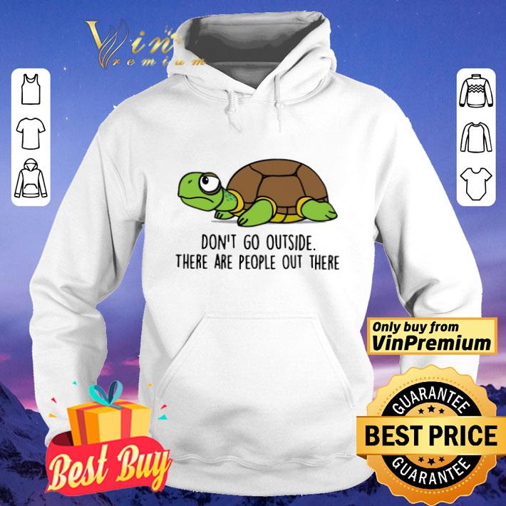 Turtle Don’t Go Outside There Are People Out There shirt