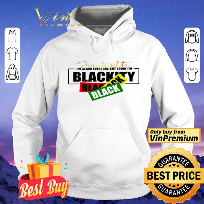 Juneteenth I’m black everyday but today I’m Blackity shirt 11c1b88e juneteenth i m black everyday but today i m blackity shirt 4 - Juneteenth I’m black everyday but today I’m Blackity shirt