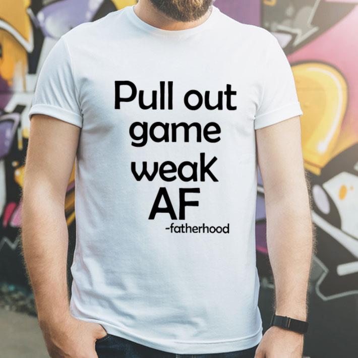 Pull Out Game Weak AF Fatherhood Father's Day shirt 11cdeb91 pull out game weak af fatherhood father s day shirt 4 - Pull Out Game Weak AF Fatherhood Father's Day shirt