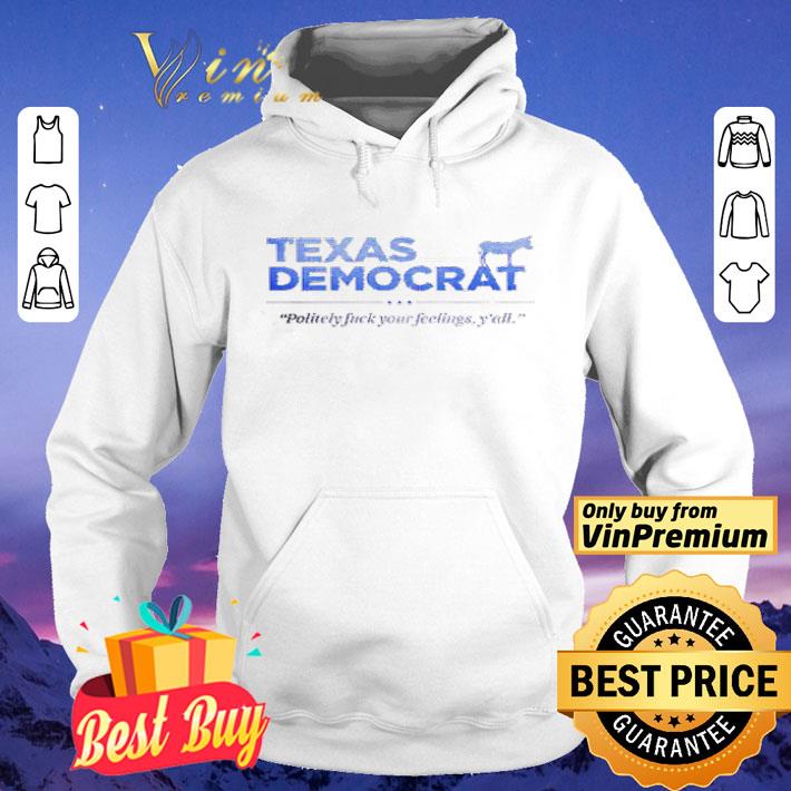 Policely fuck your feelings y’all Texas Democrat shirt