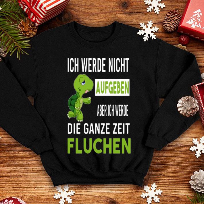 Ich Werde Nicht Aufgeben Aber Ich Werde Die Ganze Zeit Fluchen shirt
