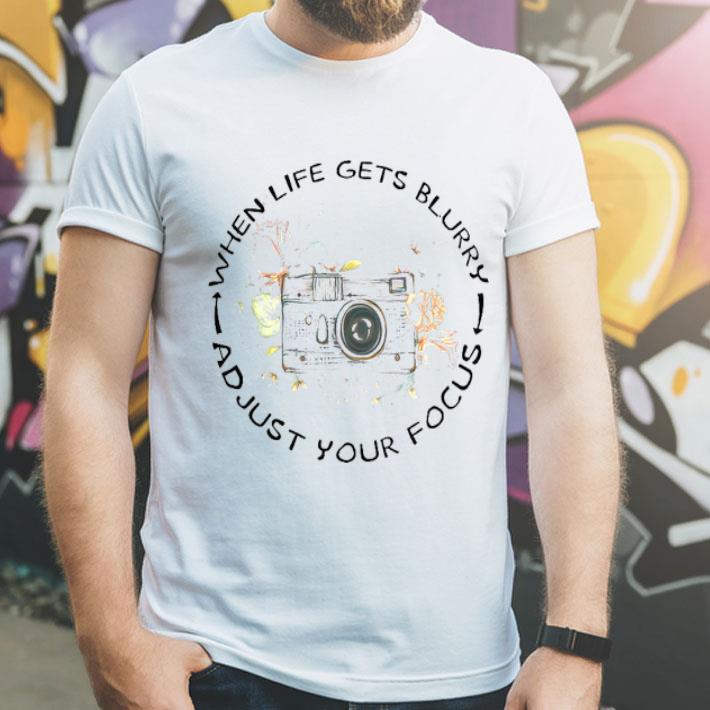 When Life Gets Blurry Adjust Your Focus Camera Flowers.png Shirt 10 When Life Gets Blurry Adjust Your Focus Camera Flowers.png Shirt