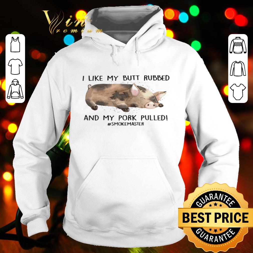 Pig I Like My Butt Rubbed And My Pork Pulled #smokemaster shirt