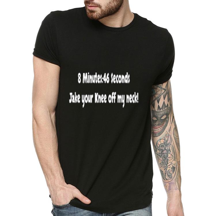 8 Minutes 46 Seconds Take Your Knee Off My Neck.png Shirt 145bb710 8 minutes 46 seconds take your knee off my neck png shirt 4 - 8 Minutes 46 Seconds Take Your Knee Off My Neck.png Shirt