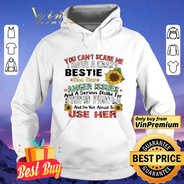 14730848 you can t scare me i have a crazy bestie she has anger issues and a serious dislike for stupid people and i m not afraid to use her shirt 4 - You Can’t Scare Me I Have A Crazy Bestie She Has Anger Issues And A Serious Dislike For Stupid People And I’m Not Afraid To Use Her shirt