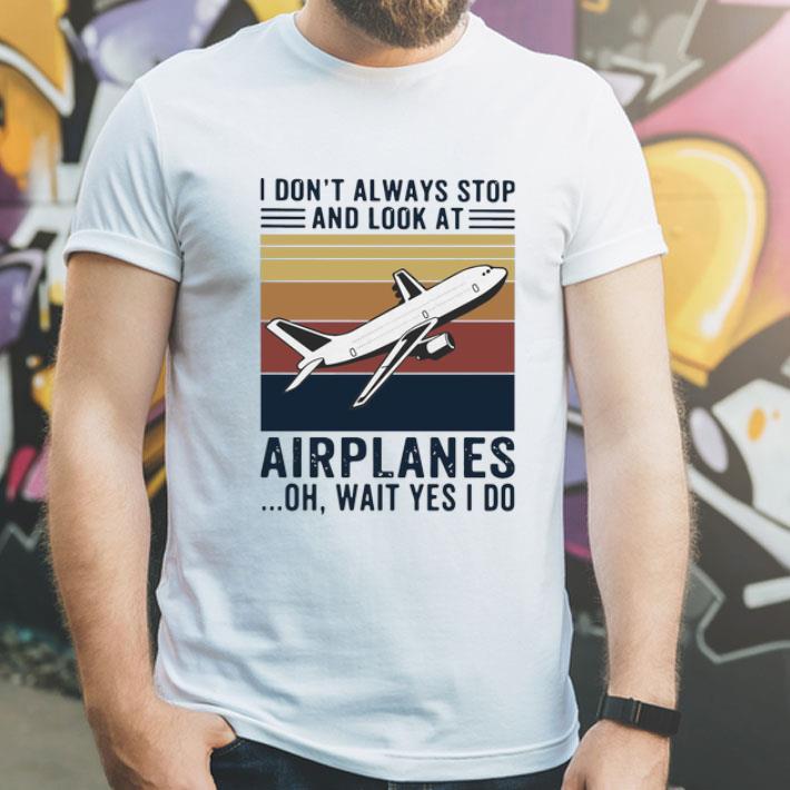 Vintage I Don’t Always Stop And Look At Airplanes Oh Wait Yes I Do shirt