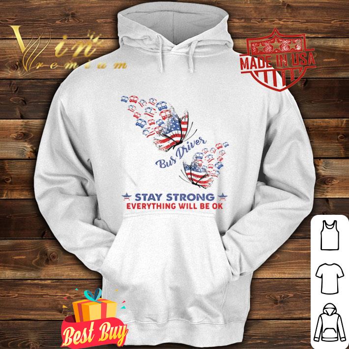 Bus Driver Stay Strong Everything Will Be Ok American Flag 4th Of July shirt