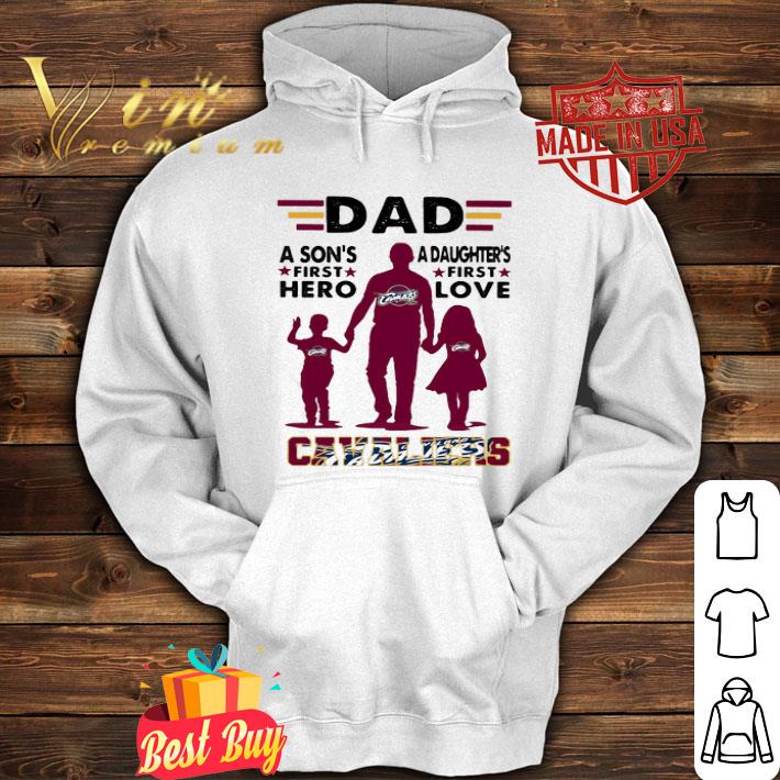 Dad A Son’s First Hero A Daughter’s First Love Cleveland Cavaliers shirt