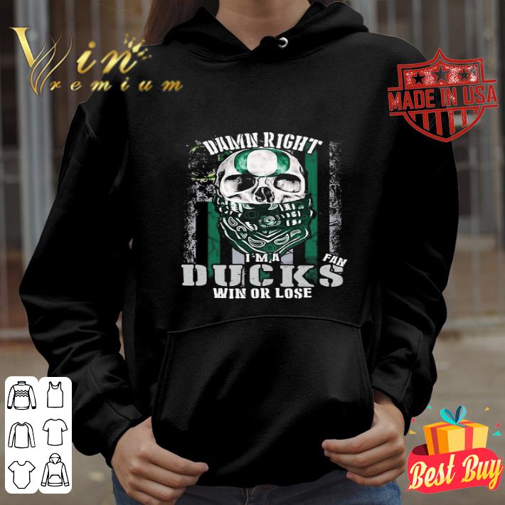 Skull Damn Right I’m A Oregon Ducks Fan Win Or Lose shirt