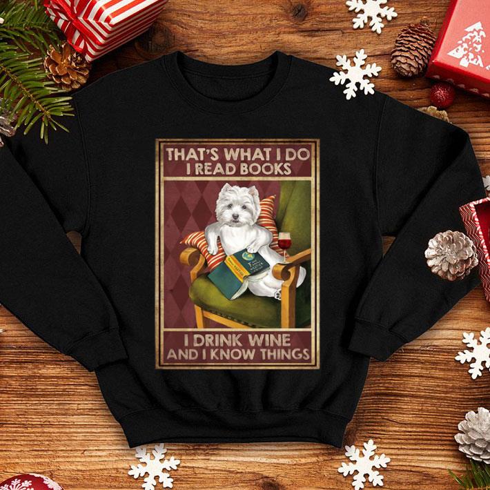 Westie That’s What I Do I Read Books I Drink Wine And I Know Things shirt