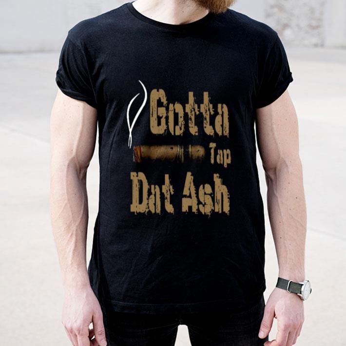 1c4ddbbc gotta tap dat ash shirt 4 - Gotta Tap Dat Ash Shirt