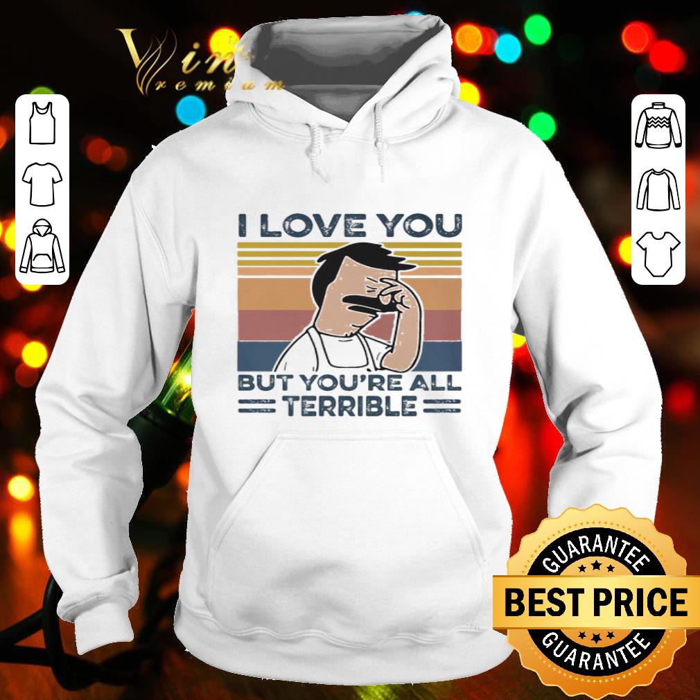 Bob's Burgers I Love You But You’re All Terrible Vintage shirt 1cc0e99d bob s burgers i love you but you re all terrible vintage shirt 4 - Bob's Burgers I Love You But You’re All Terrible Vintage shirt