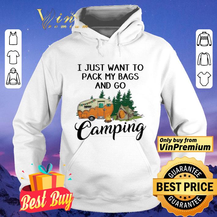 I just want to pack my bags and go camping shirt